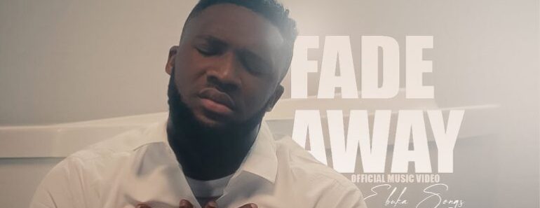 DOWNLOAD MUSIC:FADE AWAY BY EBUKA SONGS