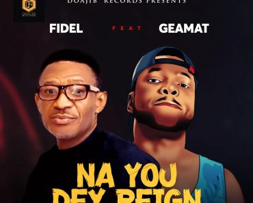 Music: Fidel Ft Geamat – Na You Dey Reign